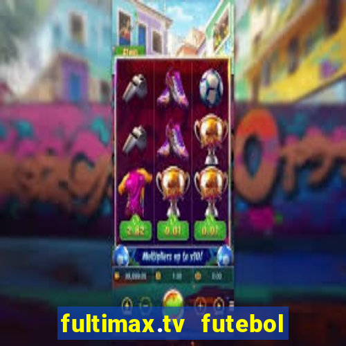 fultimax.tv futebol ao vivo